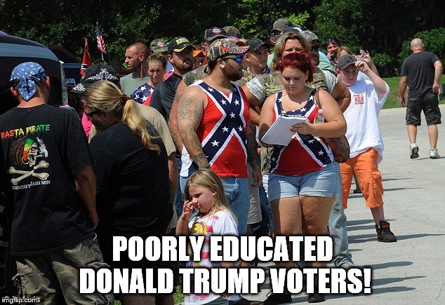 Intelligent Republican Voters | POORLY EDUCATED DONALD TRUMP VOTERS! | image tagged in redneck,stupid,donald trump,racism,ignorant,whitetrash | made w/ Imgflip meme maker