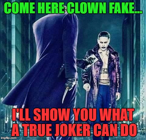 When Joker faces a fake | COME HERE CLOWN FAKE... I'LL SHOW YOU WHAT A TRUE JOKER CAN DO | image tagged in im the joker,haha,hehehe,mine,joker | made w/ Imgflip meme maker