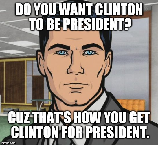 CUZ THAT'S HOW YOU GET CLINTON FOR PRESIDENT. | made w/ Imgflip meme maker