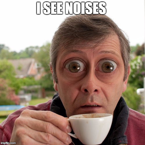 Come On Man, Just One More Cup...  | I SEE NOISES | image tagged in caffeine,memes,lol,lynch1979 | made w/ Imgflip meme maker