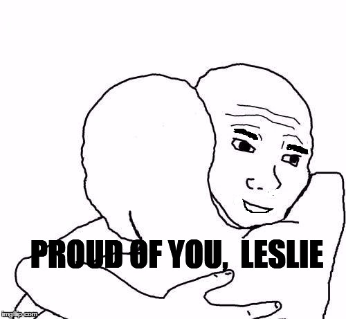 awww hug | PROUD OF YOU,  LESLIE | image tagged in awww hug | made w/ Imgflip meme maker
