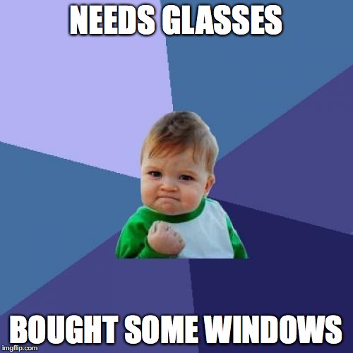 Success Kid Meme | NEEDS GLASSES BOUGHT SOME WINDOWS | image tagged in memes,success kid | made w/ Imgflip meme maker
