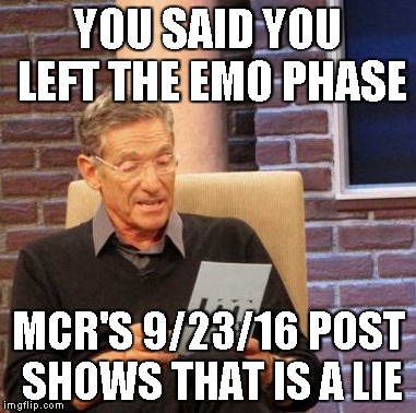 Maury Lie Detector | YOU SAID YOU LEFT THE EMO PHASE; MCR'S 9/23/16 POST SHOWS THAT IS A LIE | image tagged in memes,maury lie detector | made w/ Imgflip meme maker