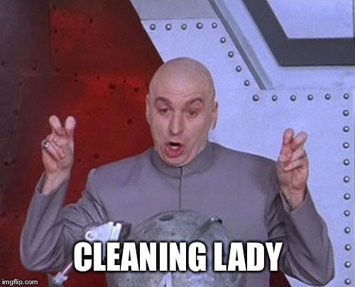 Dr Evil Laser Meme | CLEANING LADY | image tagged in memes,dr evil laser | made w/ Imgflip meme maker
