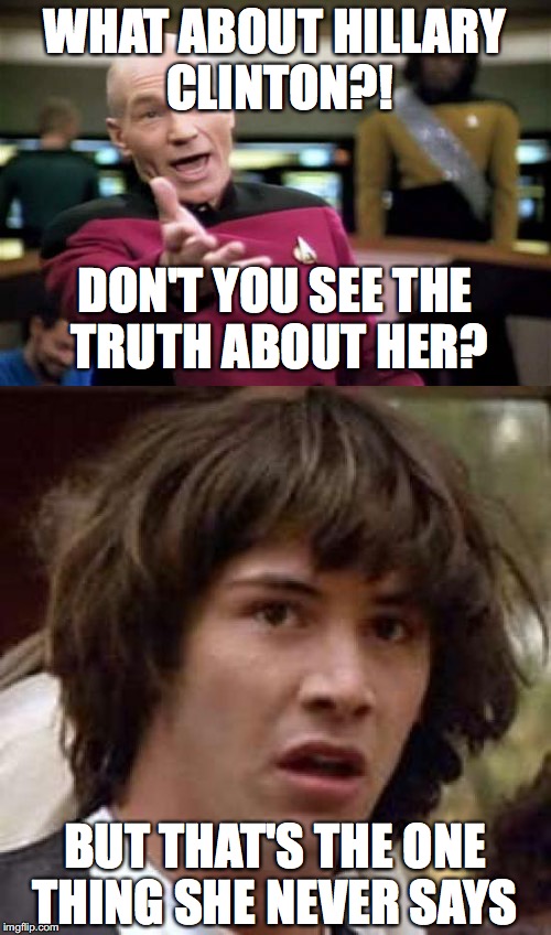 WHAT ABOUT HILLARY CLINTON?! DON'T YOU SEE THE TRUTH ABOUT HER? BUT THAT'S THE ONE THING SHE NEVER SAYS | made w/ Imgflip meme maker