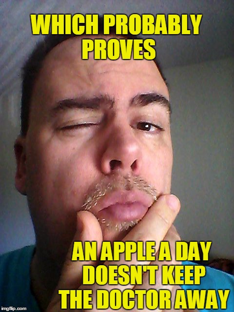WHICH PROBABLY PROVES AN APPLE A DAY DOESN'T KEEP THE DOCTOR AWAY | made w/ Imgflip meme maker