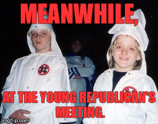 Kool Kid Klan Meme | MEANWHILE, AT THE YOUNG REPUBLICAN'S MEETING. | image tagged in memes,kool kid klan | made w/ Imgflip meme maker