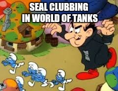 Seal clubbing in World of Tanks | SEAL CLUBBING IN WORLD OF TANKS | image tagged in seal clubbing in world of tanks | made w/ Imgflip meme maker