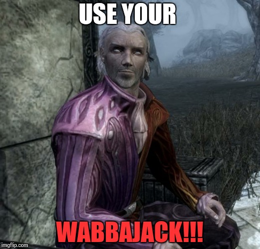 Sheogorath | USE YOUR; WABBAJACK!!! | image tagged in sheogorath | made w/ Imgflip meme maker