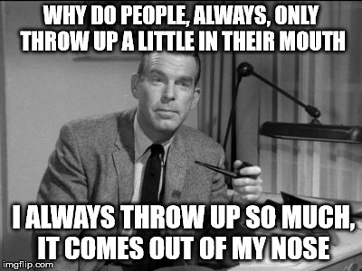 fred macmurray | WHY DO PEOPLE, ALWAYS, ONLY THROW UP A LITTLE IN THEIR MOUTH; I ALWAYS THROW UP SO MUCH, IT COMES OUT OF MY NOSE | image tagged in celebs | made w/ Imgflip meme maker