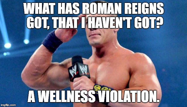 WHAT HAS ROMAN REIGNS GOT, THAT I HAVEN'T GOT? A WELLNESS VIOLATION. | image tagged in not me | made w/ Imgflip meme maker