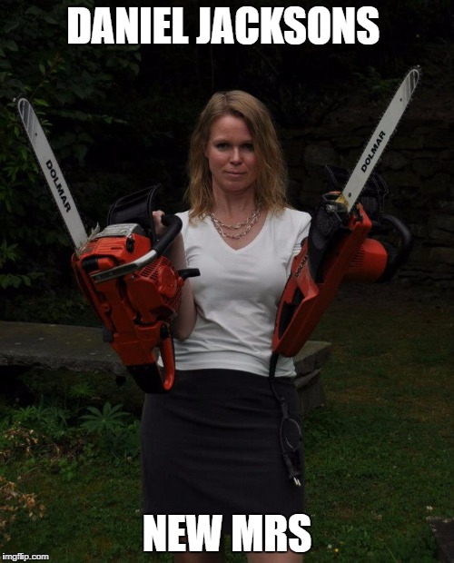 Chainsaw Chick | DANIEL JACKSONS; NEW MRS | image tagged in chainsaw chick | made w/ Imgflip meme maker