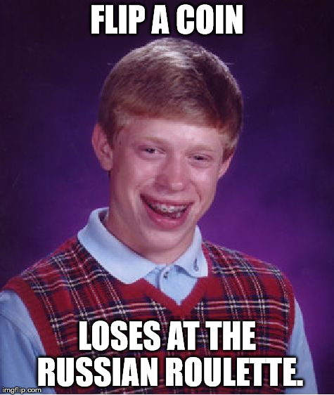 Bad Luck Brian Meme | FLIP A COIN LOSES AT THE RUSSIAN ROULETTE. | image tagged in memes,bad luck brian | made w/ Imgflip meme maker