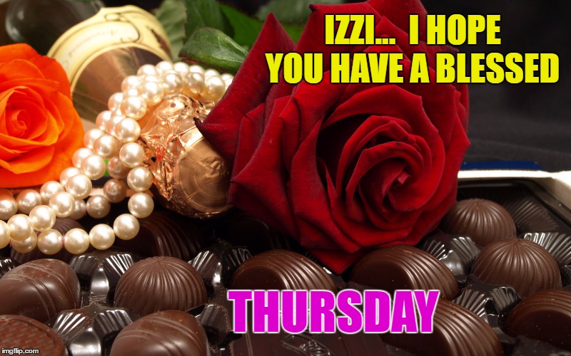 IZZI...  I HOPE YOU HAVE A BLESSED; THURSDAY | made w/ Imgflip meme maker