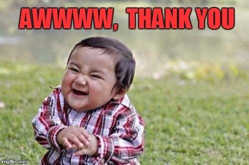 Evil Toddler Meme | AWWWW,  THANK YOU | image tagged in memes,evil toddler | made w/ Imgflip meme maker