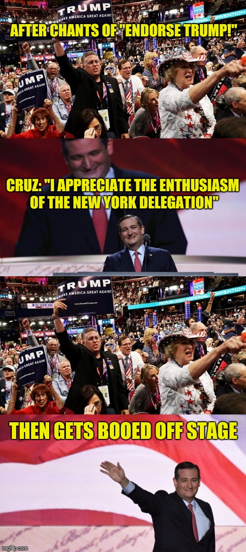 Not sure who the bigger troll is... Imgflip tedcruz or the real Ted Cruz | AFTER CHANTS OF "ENDORSE TRUMP!"; CRUZ: "I APPRECIATE THE ENTHUSIASM OF THE NEW YORK DELEGATION"; THEN GETS BOOED OFF STAGE | image tagged in memes,ted cruz | made w/ Imgflip meme maker