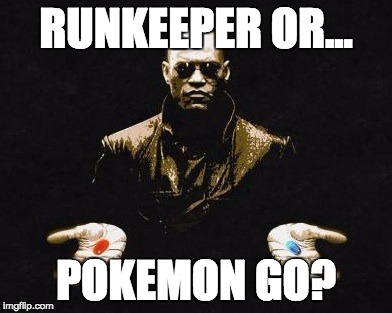 Runkeeper or Pokemon Go? | RUNKEEPER OR... POKEMON GO? | image tagged in choices,pokemon go,runkeeper | made w/ Imgflip meme maker