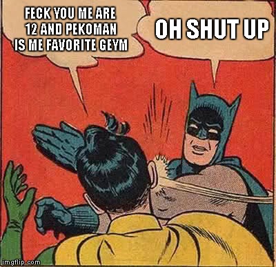 Batman Slapping Robin Meme | FECK YOU ME ARE 12 AND PEKOMAN IS ME FAVORITE GEYM OH SHUT UP | image tagged in memes,batman slapping robin | made w/ Imgflip meme maker