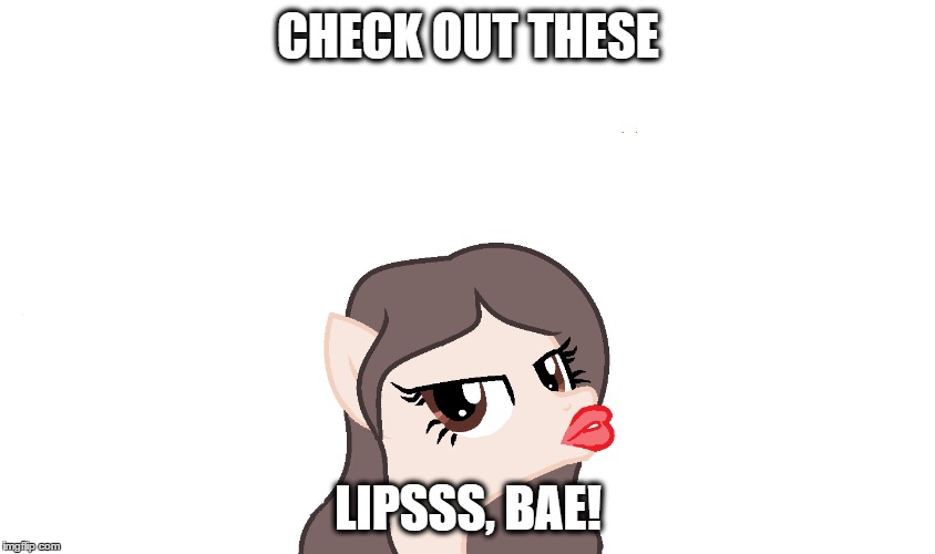 CHECK OUT THESE; LIPSSS, BAE! | image tagged in miranda sings,ponies,mlpfim | made w/ Imgflip meme maker