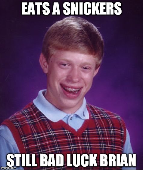 Bad Luck Brian | EATS A SNICKERS; STILL BAD LUCK BRIAN | image tagged in memes,bad luck brian | made w/ Imgflip meme maker