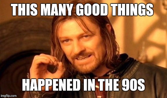 One Does Not Simply Meme | THIS MANY GOOD THINGS HAPPENED IN THE 90S | image tagged in memes,one does not simply | made w/ Imgflip meme maker