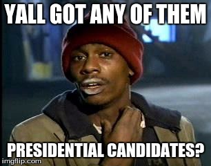 I think Quebec is lovely at this time of year. | YALL GOT ANY OF THEM; PRESIDENTIAL CANDIDATES? | image tagged in memes,yall got any more of | made w/ Imgflip meme maker