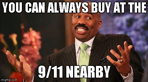 Steve Harvey Meme | YOU CAN ALWAYS BUY AT THE 9/11 NEARBY | image tagged in memes,steve harvey | made w/ Imgflip meme maker