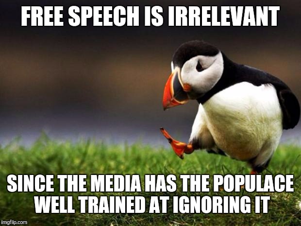 Unpopular Opinion Puffin Meme | FREE SPEECH IS IRRELEVANT; SINCE THE MEDIA HAS THE POPULACE WELL TRAINED AT IGNORING IT | image tagged in memes,unpopular opinion puffin | made w/ Imgflip meme maker