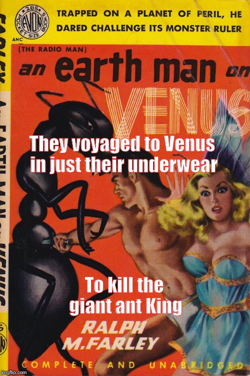 I fought the Giant Ant King on Venus | They voyaged to Venus in just their underwear; To kill the giant ant King | image tagged in voyage to venus,memes,pulp art | made w/ Imgflip meme maker