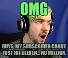 Jacksepticeye Erect | OMG; GUYS, MY SUBSCRIBER COUNT JUST HIT ELEVEN... NO MILLION. | image tagged in jacksepticeye erect | made w/ Imgflip meme maker