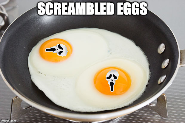 Screambled Eggs | SCREAMBLED EGGS | image tagged in eggs,scream,horror,breakfast,end of the world,funny | made w/ Imgflip meme maker