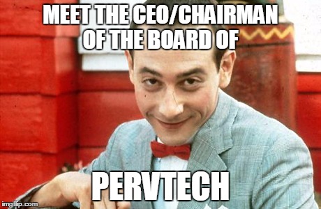 creepy-PeeWee | MEET THE CEO/CHAIRMAN OF THE BOARD OF; PERVTECH | image tagged in creepy-peewee | made w/ Imgflip meme maker