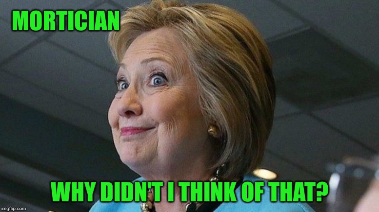 MORTICIAN WHY DIDN'T I THINK OF THAT? | made w/ Imgflip meme maker