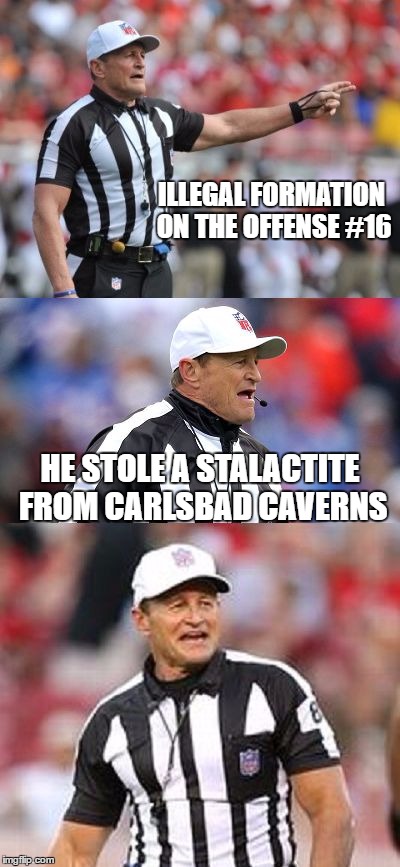 Bad Pun Ed Hochuli | ILLEGAL FORMATION ON THE OFFENSE #16; HE STOLE A STALACTITE FROM CARLSBAD CAVERNS | image tagged in bad pun ed hochuli | made w/ Imgflip meme maker