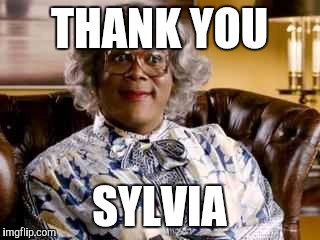 Madea | THANK YOU; SYLVIA | image tagged in madea | made w/ Imgflip meme maker