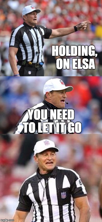 Bad Pun Ed Hochuli | HOLDING, ON ELSA; YOU NEED TO LET IT GO | image tagged in bad pun ed hochuli | made w/ Imgflip meme maker