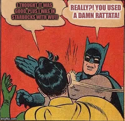 Batman Slapping Robin Meme | REALLY?! YOU USED A DAMN RATTATA! I THOUGHT IT WAS GOOD. PLUS I WAS IN STARBUCKS WITH WIFI! | image tagged in memes,batman slapping robin | made w/ Imgflip meme maker