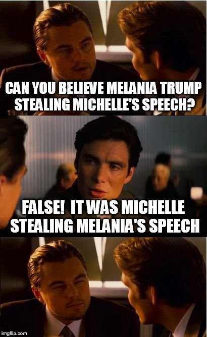 Inception Meme | CAN YOU BELIEVE MELANIA TRUMP STEALING MICHELLE'S SPEECH? FALSE!  IT WAS MICHELLE STEALING MELANIA'S SPEECH | image tagged in memes,inception | made w/ Imgflip meme maker