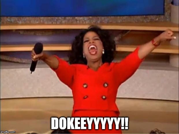 Oprah You Get A Meme | DOKEEYYYYY!! | image tagged in memes,oprah you get a | made w/ Imgflip meme maker