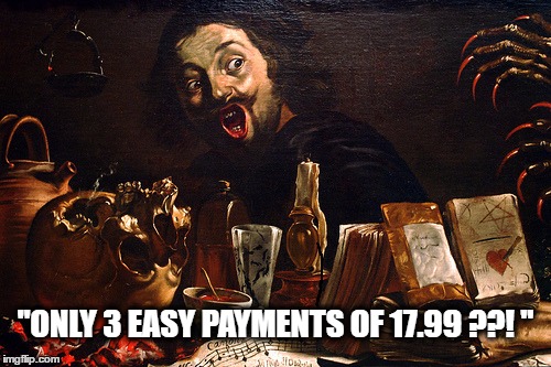 MEDIEVAL  | "ONLY 3 EASY PAYMENTS OF 17.99 ??! " | image tagged in sellout | made w/ Imgflip meme maker
