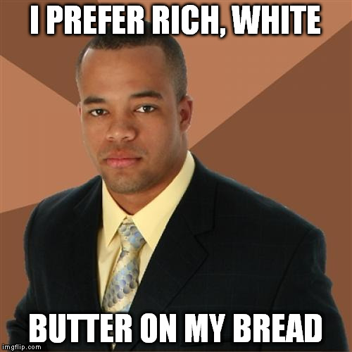 I PREFER RICH, WHITE BUTTER ON MY BREAD | made w/ Imgflip meme maker