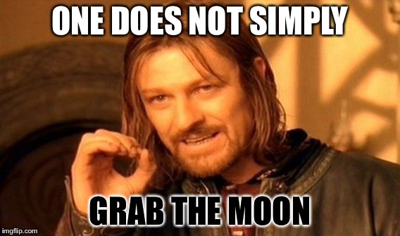 One Does Not Simply Meme | ONE DOES NOT SIMPLY; GRAB THE MOON | image tagged in memes,one does not simply | made w/ Imgflip meme maker