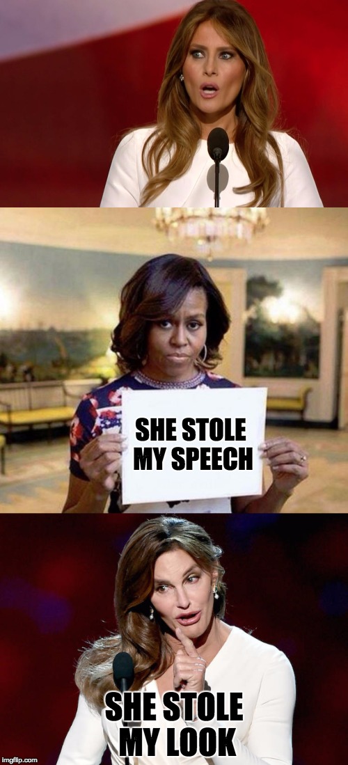 Granted, there's only so many ways to say "work hard, your word is your bond, and reach for your dreams." | SHE STOLE MY SPEECH; SHE STOLE MY LOOK | image tagged in melania trump,michelle obama,caitlyn jenner | made w/ Imgflip meme maker