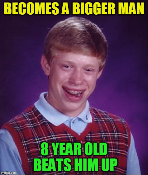 Bad Luck Brian Meme | BECOMES A BIGGER MAN 8 YEAR OLD BEATS HIM UP | image tagged in memes,bad luck brian | made w/ Imgflip meme maker