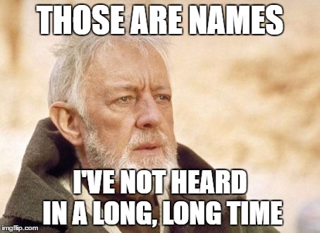 Obi Wan Kenobi | THOSE ARE NAMES; I'VE NOT HEARD IN A LONG, LONG TIME | image tagged in memes,obi wan kenobi | made w/ Imgflip meme maker