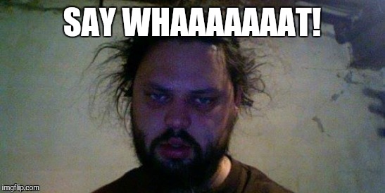 SAY WHAAAAAAAT! | made w/ Imgflip meme maker