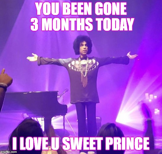 YOU BEEN GONE 3 MONTHS TODAY; I LOVE U SWEET PRINCE | image tagged in prince | made w/ Imgflip meme maker