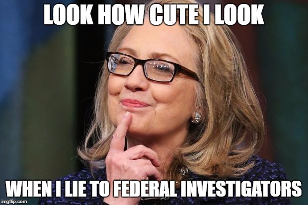 I am so cute! | LOOK HOW CUTE I LOOK; WHEN I LIE TO FEDERAL INVESTIGATORS | image tagged in hillary clinton | made w/ Imgflip meme maker
