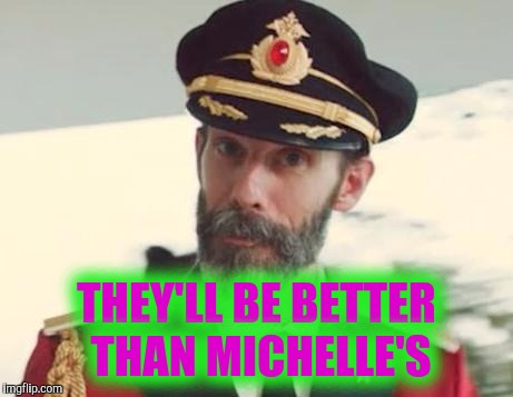 THEY'LL BE BETTER THAN MICHELLE'S | made w/ Imgflip meme maker