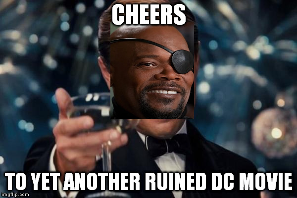 Leonardo Dicaprio Cheers Meme | CHEERS; TO YET ANOTHER RUINED DC MOVIE | image tagged in memes,leonardo dicaprio cheers | made w/ Imgflip meme maker